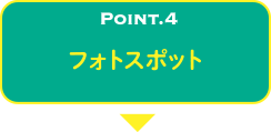 POINT.4 フォトスポット