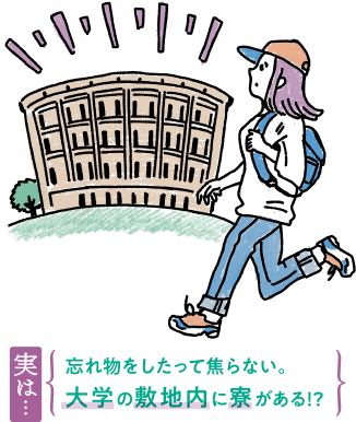 実は…忘れ物をしたって焦らない。大学の敷地内に寮がある！？