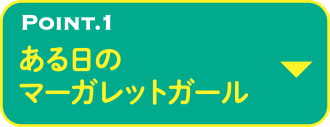 POINT.1 ある日のマーガレットガール